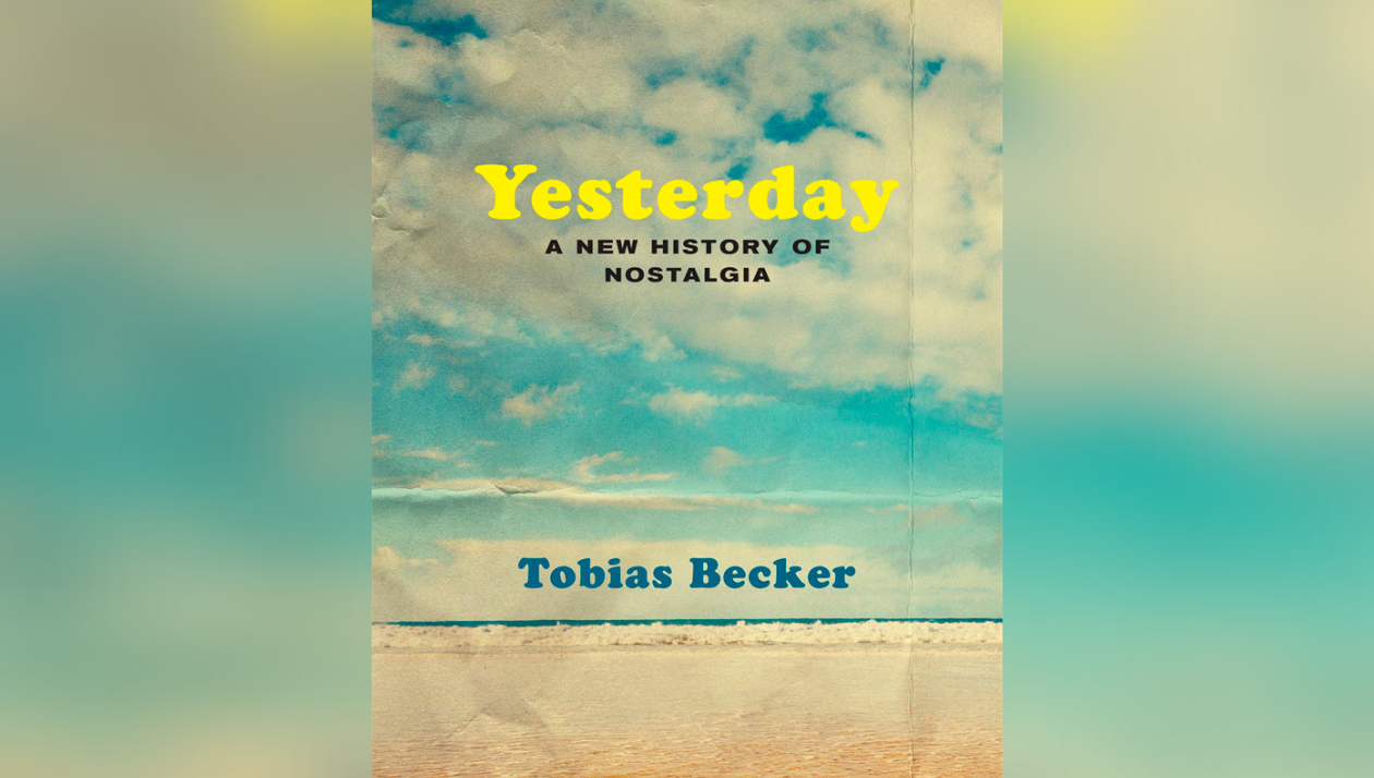 Yesterday: A New History of Nostalgia by Tobias Becker. Photo / Supplied